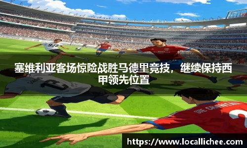 塞维利亚客场惊险战胜马德里竞技，继续保持西甲领先位置