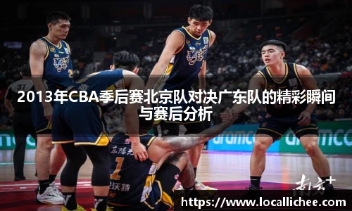 2013年CBA季后赛北京队对决广东队的精彩瞬间与赛后分析