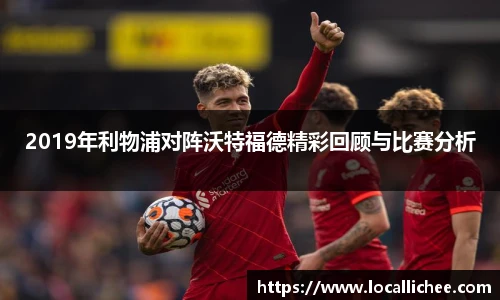 2019年利物浦对阵沃特福德精彩回顾与比赛分析