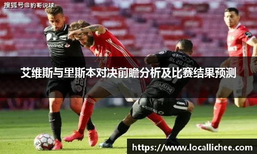 艾维斯与里斯本对决前瞻分析及比赛结果预测