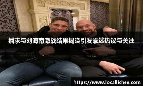 播求与刘海南激战结果揭晓引发拳迷热议与关注